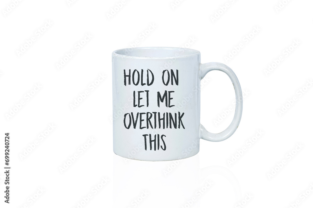 hold on let me overthink this on cup coffee isolated on white hold on let me overthink this on cup coffee isolated on white