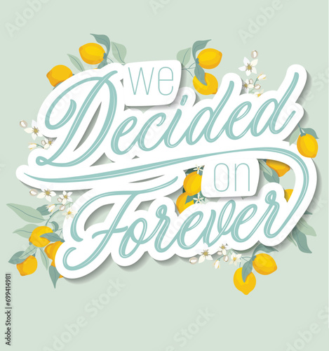 We decided on forever wedding quotes poster template elegant calligraphic texts lemon fruits decor