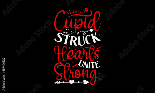 Cupid Struck Hearts Unite Strong - Valentine’s Day T-Shirt Design, Holiday Quotes, Conceptual Handwritten Phrase T Shirt Calligraphic Design, Inscription For Invitation And Greeting Card, Prints.