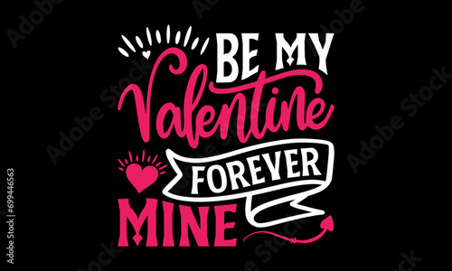 Be My Valentine Forever Mine - Valentine’s Day T-Shirt Design, Love Sayings, Hand Drawn Lettering Phrase, Vector Template for Cards Posters and Banners, Template.