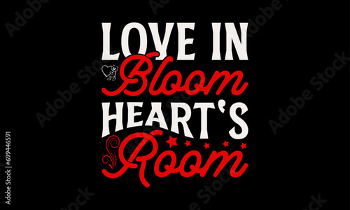 Love in Bloom Heart s Room - Valentine   s Day T-Shirt Design  Holiday Quotes  Conceptual Handwritten Phrase T Shirt Calligraphic Design  Inscription For Invitation And Greeting Card  Prints And Posters