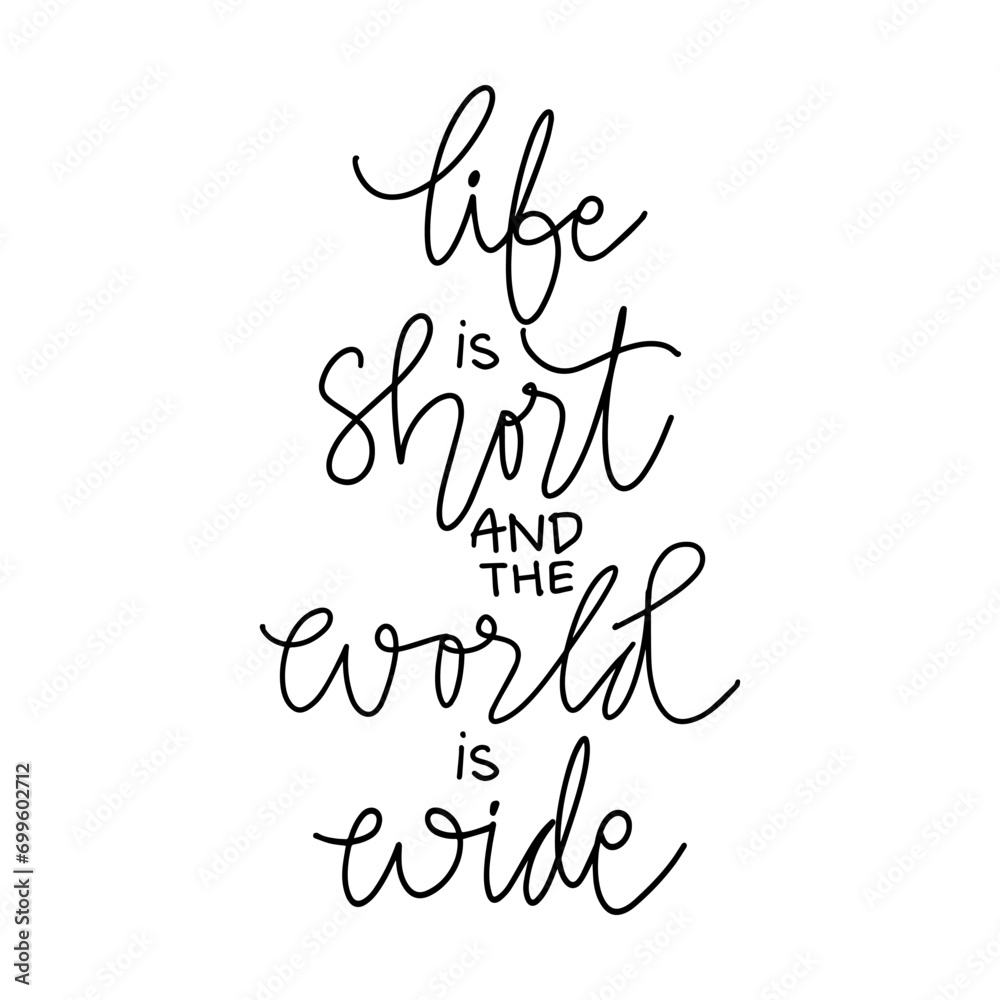 Life is short and the world is wide. Inspirational quote. Hand drawn lettering. Vector illustration.