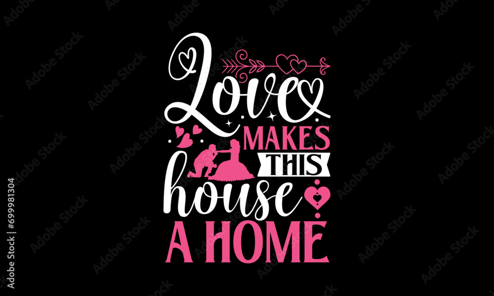 Love Makes This House A Home - Valentines Day T - Shirt Design, Hand Drawn Lettering And Calligraphy, Cutting And Silhouette, Prints For Posters, Banners, Notebook Covers With Black Background.