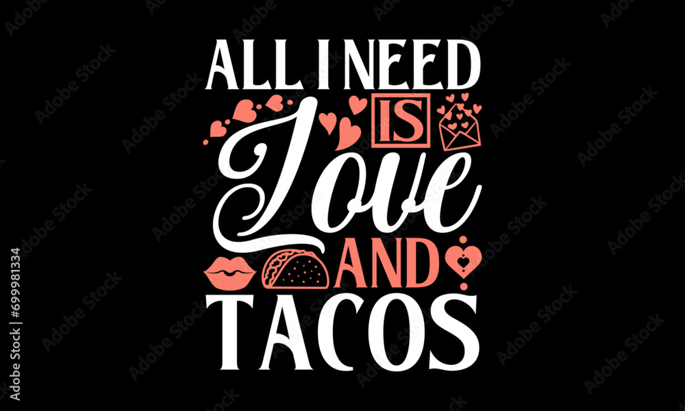 All I Need Is Love And Tacos - Valentines Day T-Shirt Design, Hand Drawn Lettering And Calligraphy, Used For Prints On Bags, Poster, Banner, Flyer And Mug, Pillows.