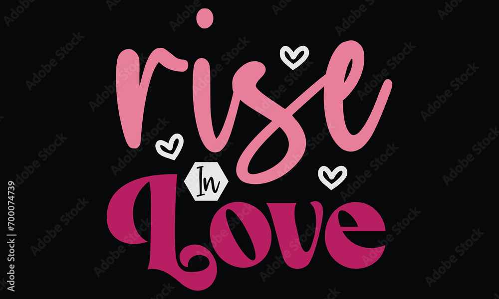 rise in love, Awesome Valentine's Day T-shirt Design, Vector File. rise in love, Awesome Valentine's Day T-shirt Design, Vector File.