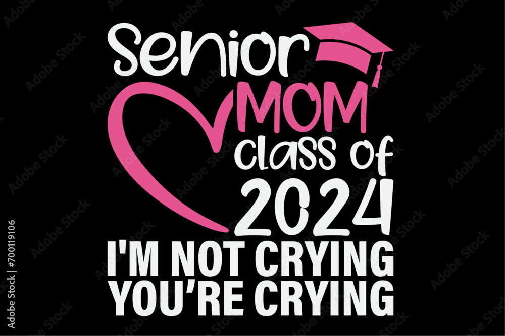 Senior Mom Class of 2024 I'm Not Crying You Are Crying T-Shirt Design