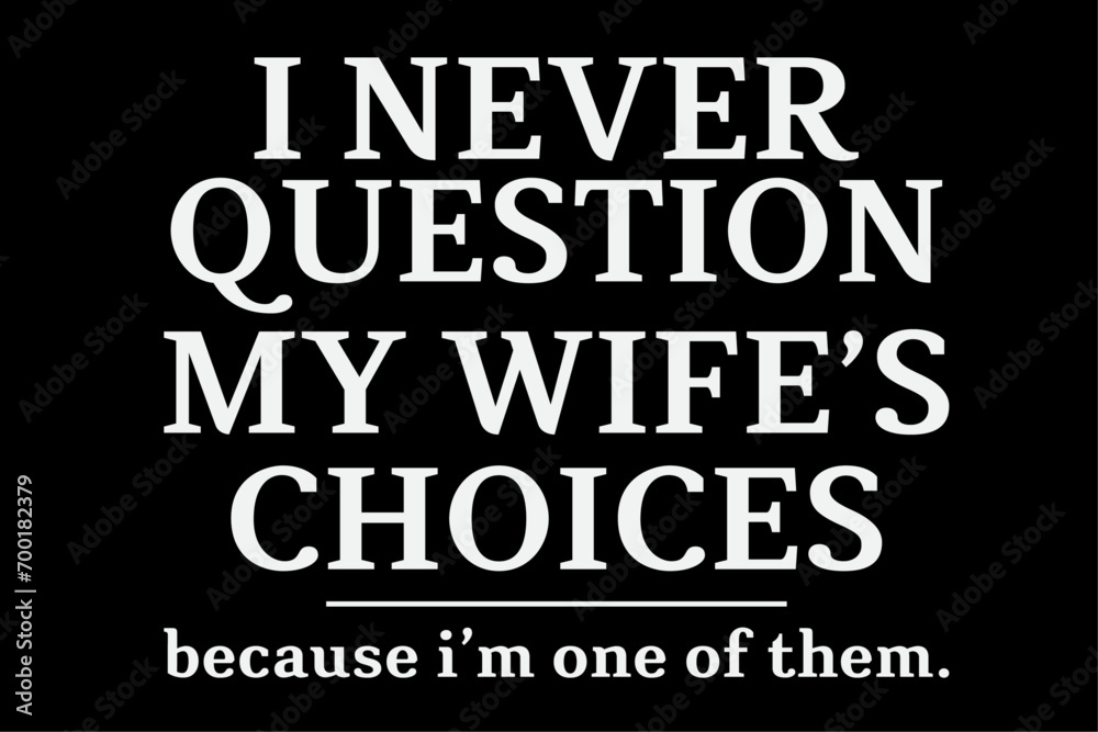 I Never Question My Wife's Choices Funny T-Shirt Design