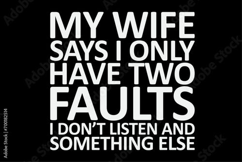 My wife says I only have two faults Funny T-Shirt Design