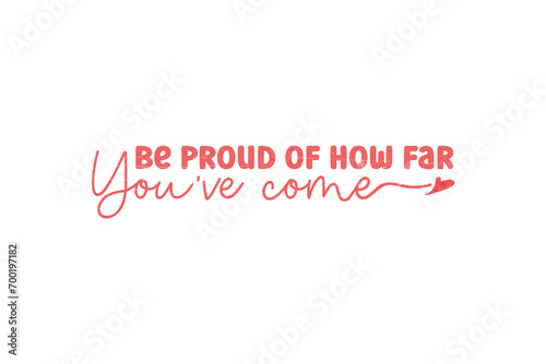 Be Proud of how far You have come Valentine's Day Self Love Typography T shirt design