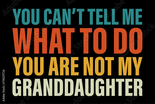 You Can't Tell Me What To Do You Are Not My Granddaughter T-Shirt Design