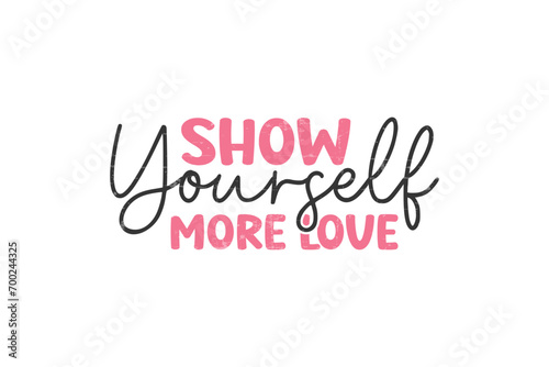 Show yourself more love Self love SVG Valentine's Day typography T shirt design