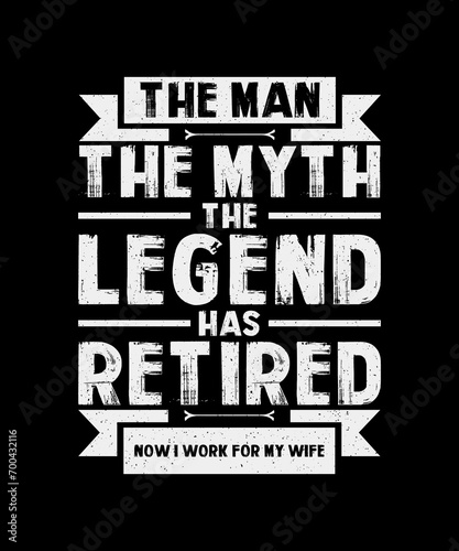The Man The Myth The Legend has Retired Now I Work for My Wife Retirement T-Shirt Design
