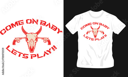 come on baby lets play typography with bull and guns graphic t-shirt design