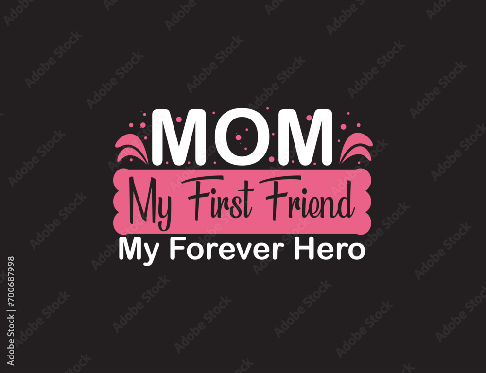 Mom My First friend My Forever Hero, Happy Mothers, Mother's day typography t-shirt design, Friendship Day.