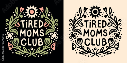 Tired mom club lettering badge. Funny quotes for mothers day apparel. Boho retro celestial floral witchy aesthetic. Cute fun text vector design for exhausted moms t-shirt, sticker and printable gifts.