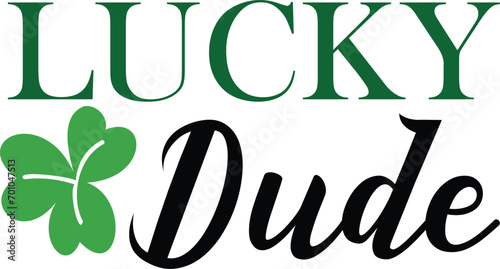 Lucky dude T-shirt, St Patrick's Day Shirt, St Patrick's Day Saying, St Patrick's Quote, Shamrock Svg, Irish Svg, Saint Patricks Day, Lucky Svg, Cut File For Cricut And Silhouette