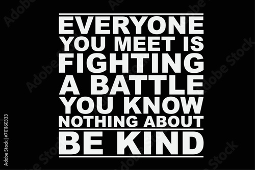 Everyone Is Fighting A Battle You Know Nothing About Be Kind T-Shirt Design