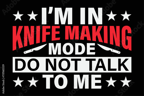 Knife Maker Knife Making Mode Don't Talk To Me Blacksmith T-Shirt Design