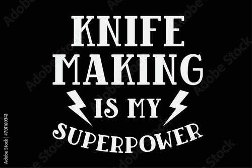 Knife making is My Superpower Sarcastic Amazing Novelty T-Shirt Design