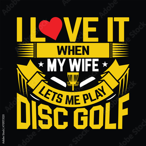 I love it when my wife lets me play disc golf  typography t shirt design optimistic  artwork vector illustration