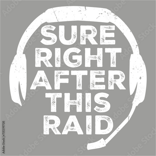 Sure, Right After This Raid Though Funny Gamer Nerd Quote