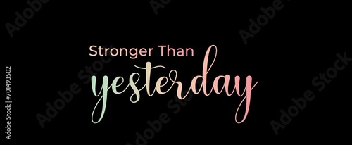 Stronger than yesterday. Brush calligraphy banner. Illustration quote for banner, card or t-shirt print design. Message inspiration. Quote about mental health. 