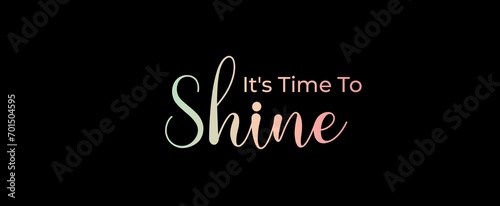 It's time to shine. Brush calligraphy banner. Illustration quote for banner, card or t-shirt print design. Message inspiration. Quote about mental health. 
