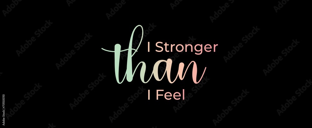 I stronger than I feel. Brush calligraphy banner. Illustration quote for banner, card or t-shirt print design. Message inspiration. Quote about mental health. I stronger than I feel. Brush calligraphy banner. Illustration quote for banner, card or t-shirt print design. Message inspiration. Quote about mental health.