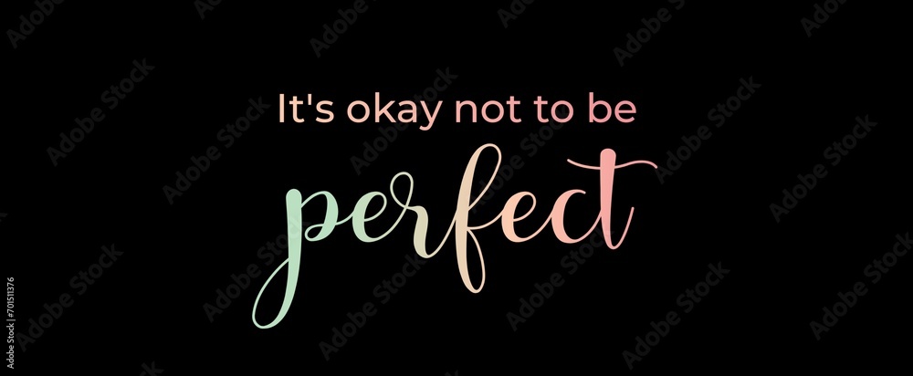 It's okay not to be perfect. Brush calligraphy banner. Illustration quote for banner, card or t-shirt print design. Message inspiration. Quote about mental health. 