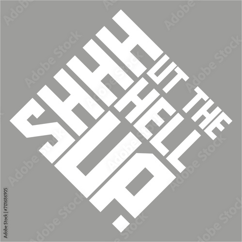 Shhh Shut The Hell Up Funny Sarcastic Joke Quote