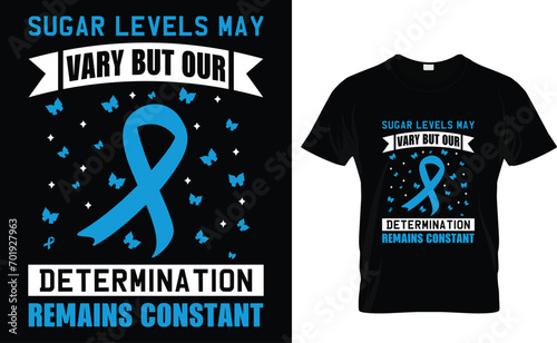 Sugar levels may  vary but our  determination  remains constant  DIABETES AWARENESS TSHIRT DESIGN photo