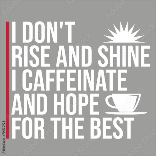 I Don't Rise And Shine I Caffeinate And Hope For The Best