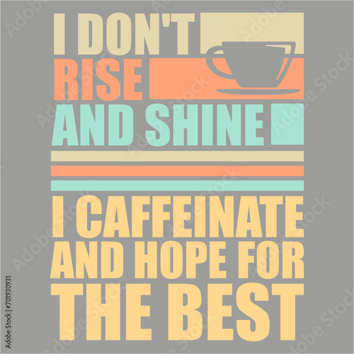 I Don't Rise And Shine I Caffeinate And Hope For The Best