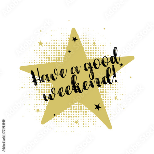 Have a good weekend card. Modern brush 
lettering on golden 
star and dotted texture on white background. Postcard design. Vector illustration.