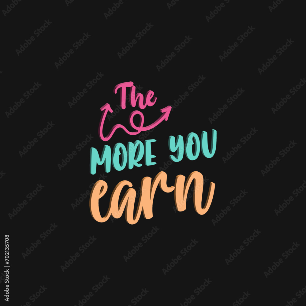 The more you earn typograhy lettering vector t shirt design