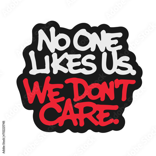 No One Likes Us We Don't Care