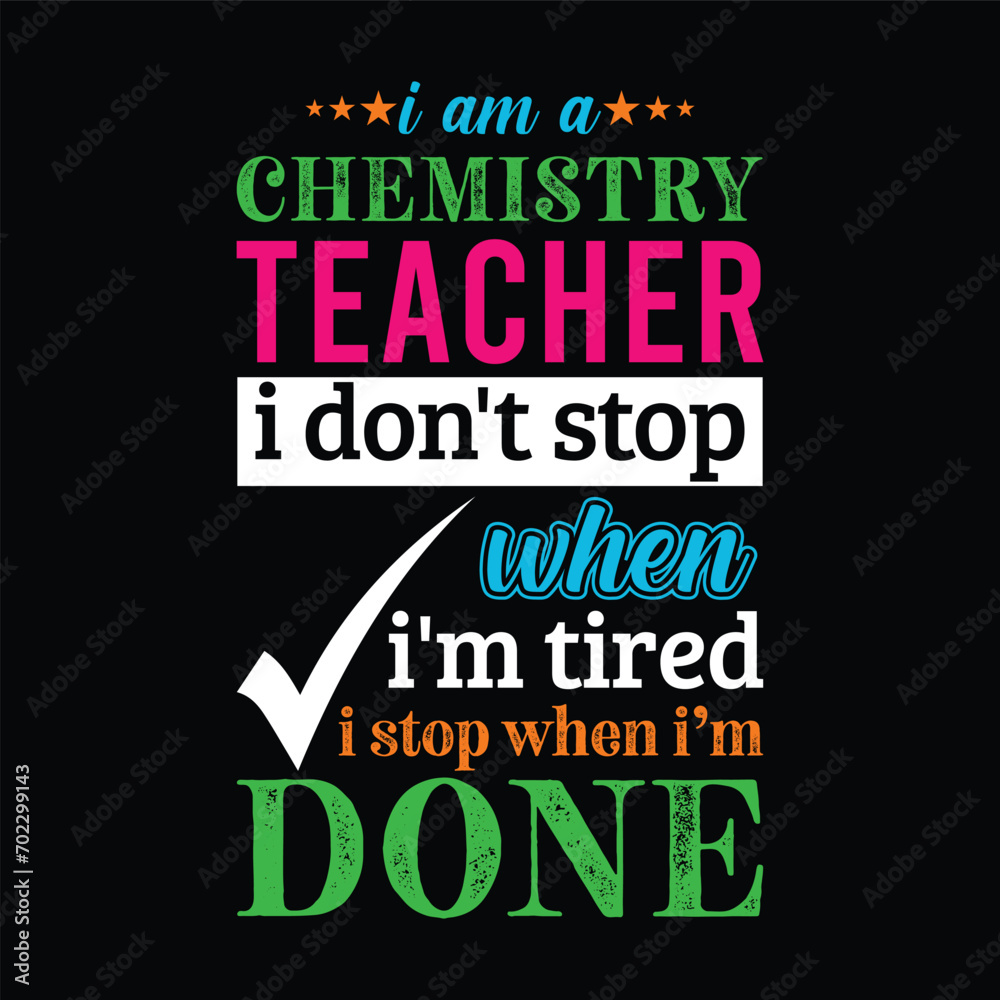 I am a Chemistry Teacher i don’t stop when i am tired i stop when i am done. Vector Illustration quote. Science Teacher t shirt design. For t shirt lettering, typography, print, gift card, label, POD