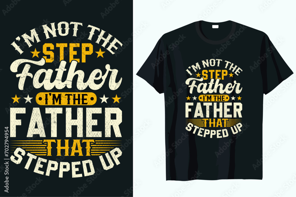 I'm not the step father I'm the father that stepped up t-shirt design vector