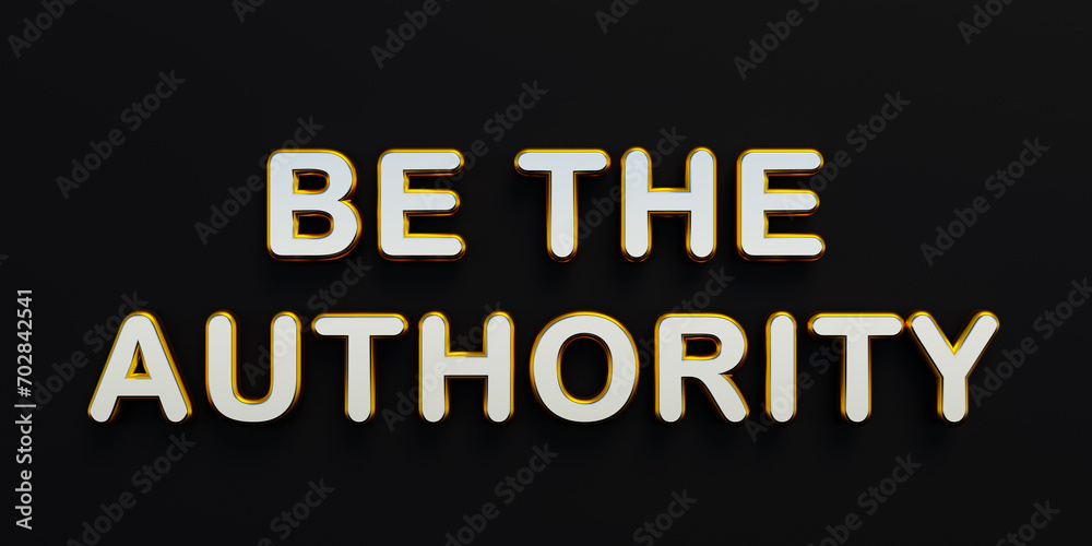 Be the authority. Words in white metallic capital letters. Force, strength, government, judge, teacher, executive. 3D illustration