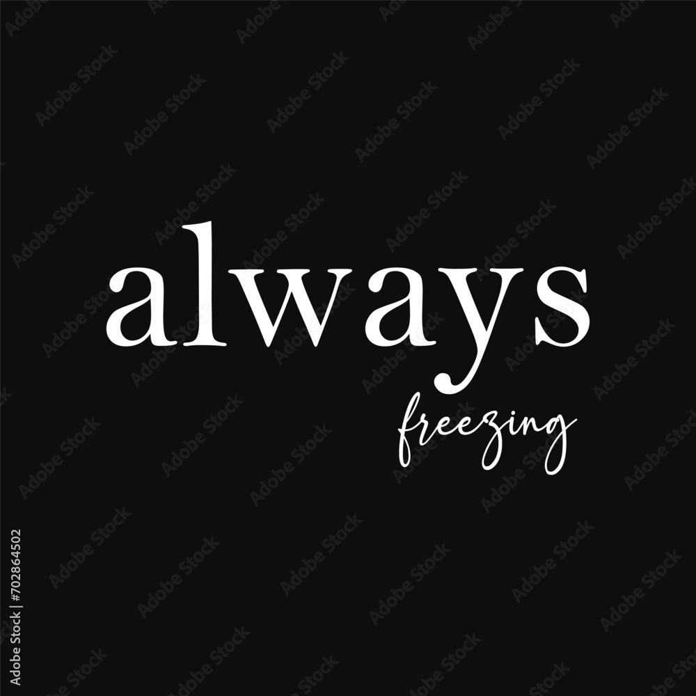 Always Freezing slogan for t shirt printing, tee graphic design.