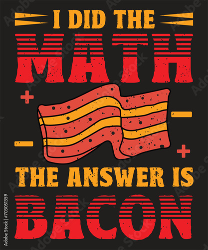 I did the math the answer is bacon t-shirt design