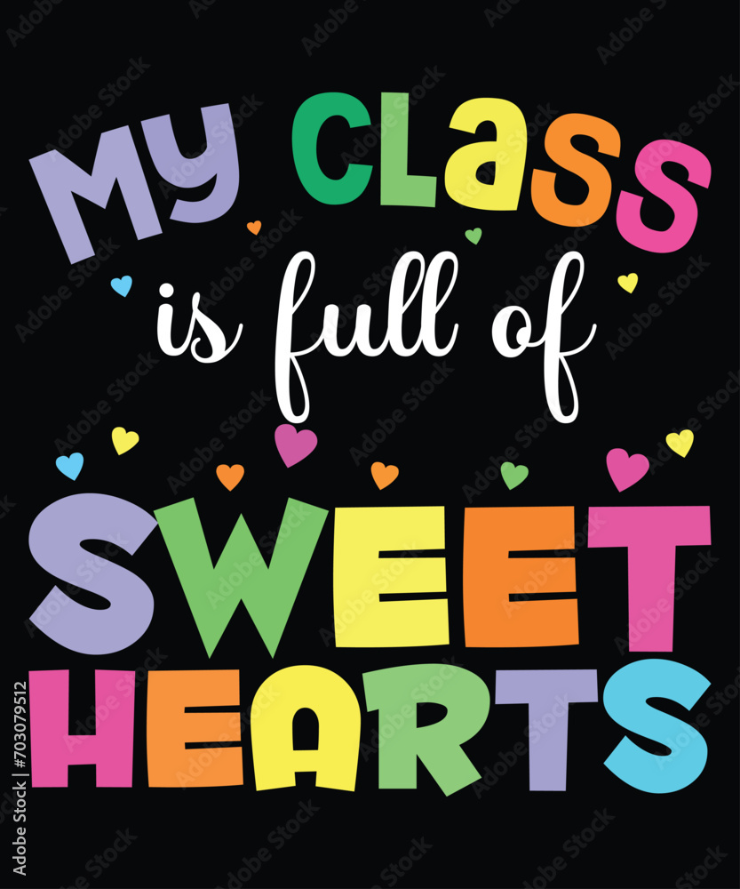 My Class Is Full Of Sweet Hearts T-Shirt, Valentine Shirt, Happy Valentine Shirt, Sweet Heart Shirt Print Template
