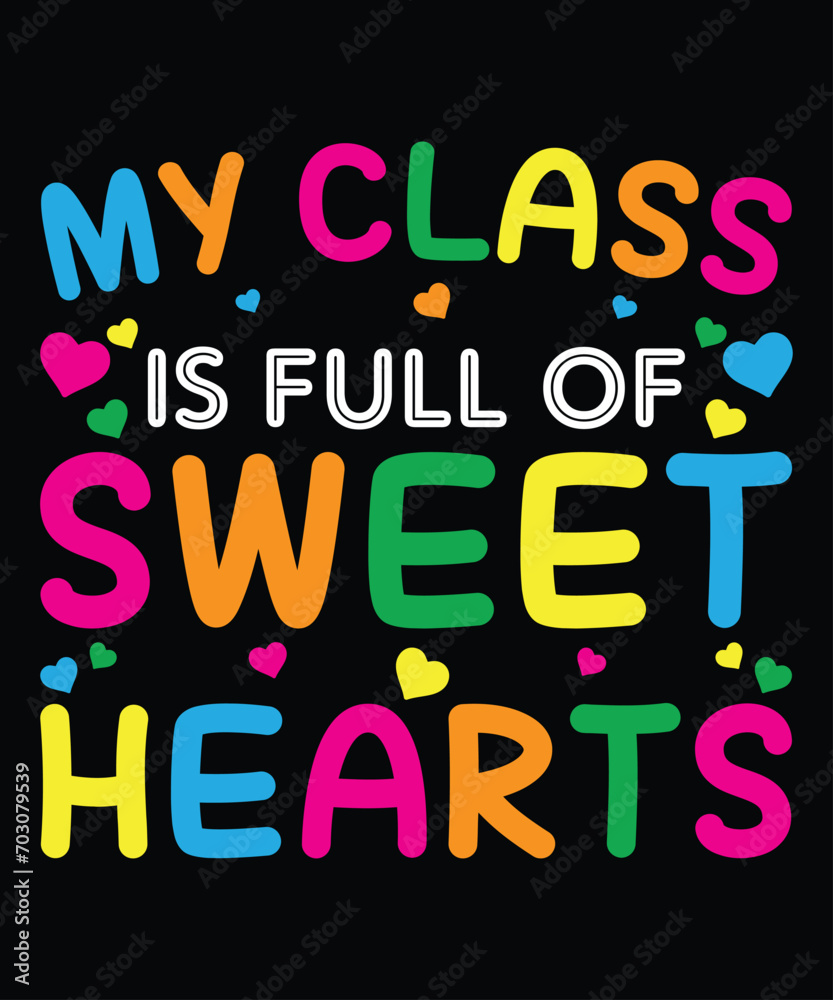 My Class Is Full Of Sweet Hearts T-Shirt, Valentine Shirt, Valentine Heart Shirt, Happy Valentine Shirt Print Template