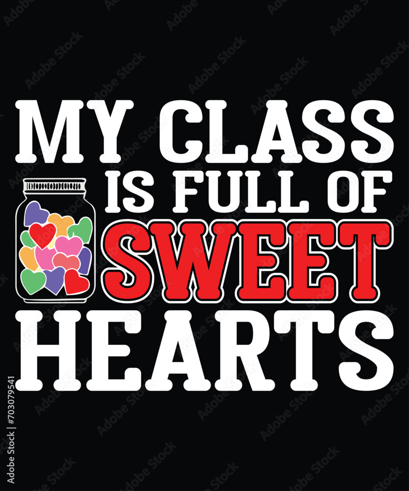 My Class Is Full Of Sweet Hearts T-Shirt, Happy Valentine Shirt, Valentine Heart T-Shirt Print Template