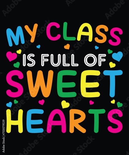 My Class Is Full Of Sweet Hearts T-Shirt, Valentine Shirt, Valentine Heart Shirt, Happy Valentine Shirt Print Template