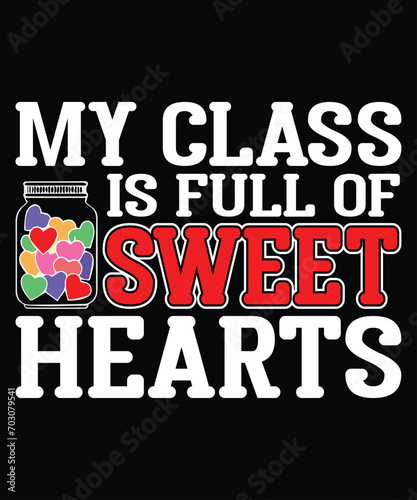 My Class Is Full Of Sweet Hearts T-Shirt  Happy Valentine Shirt  Valentine Heart T-Shirt Print Template