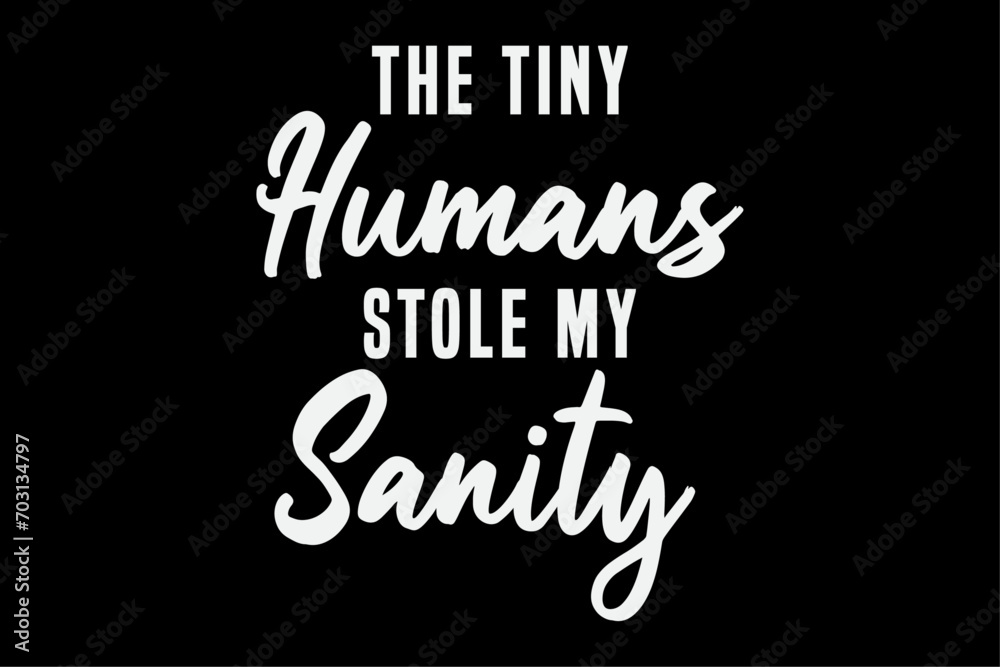 Tiny Humans Stole My Sanity - Crazy Mom Funny Quote T-Shirt Design