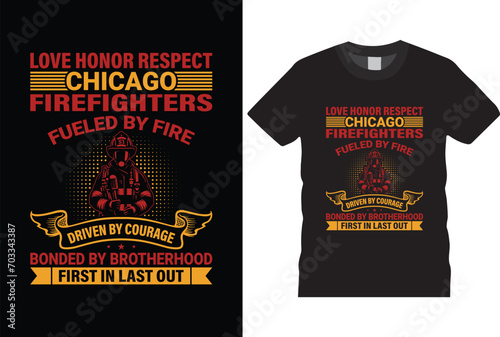 Love honor respect chicago firefighter fueled by fire driven by courage bonded by brotherhood first in last out t shirt design
