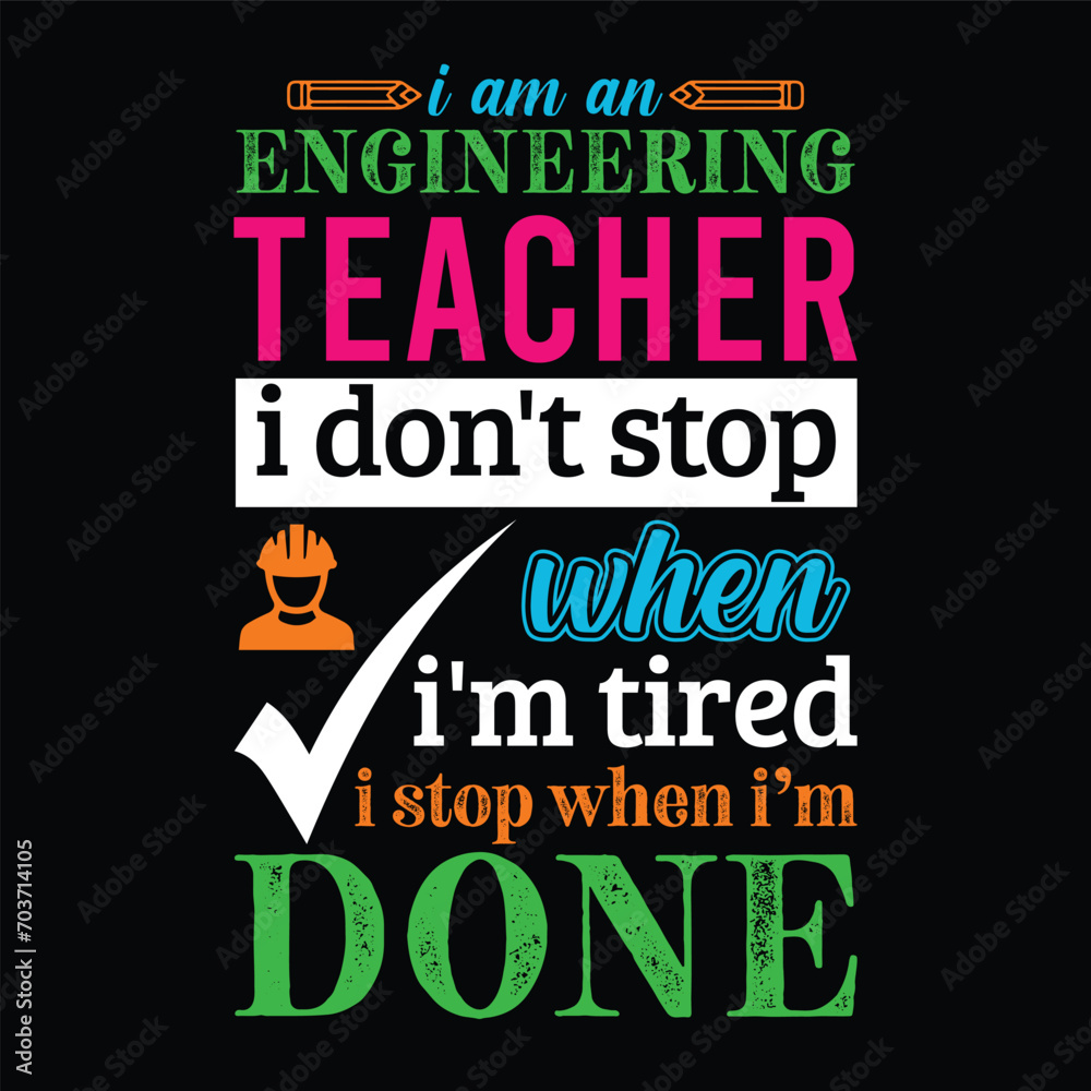 I am an Engineering Teacher i don’t stop when i am tired i stop when i am done. Vector Illustration quote. Science Teacher t shirt design. For t shirt lettering, typography, print, gift card, label 