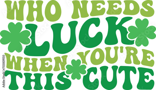 Who needs luck when you're this cute Retro T-shirt, St Patrick's Day Shirt, St Patrick's Day Saying, St Patrick's Quote, Shamrock Retro, Irish Retro, Saint Patricks Day, Lucky, Cut File For Cricut